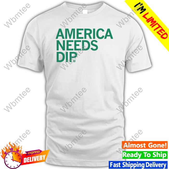 America Needs Dip T-Shirt