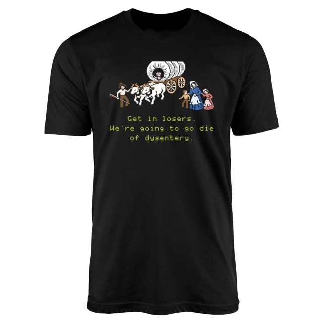 M00nshot Get In Losers We're Going To Go Die Of Dysentery - Unisex Shirt