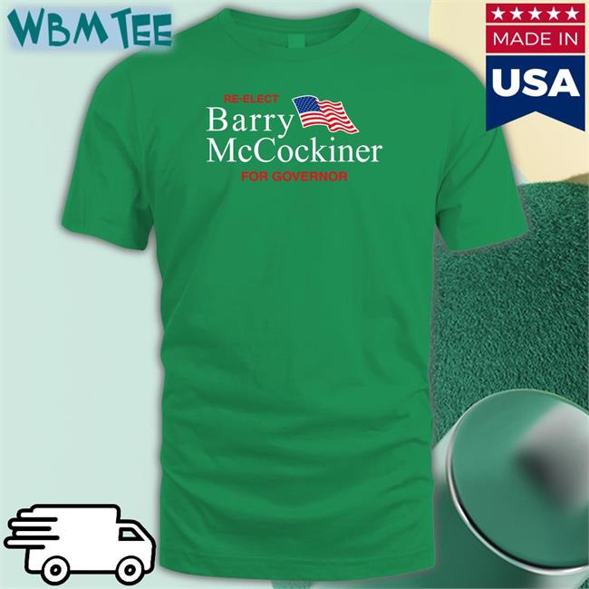 Re-Elect Barry Mccockiner For Governor Shirts Shitheadsteve Shop