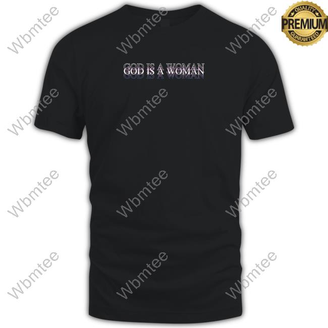 God Is A Woman Shirts