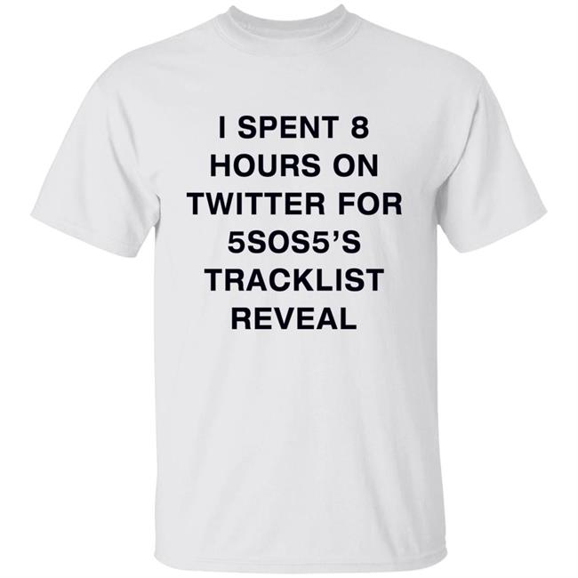 I Spent 8 Hours On Twitter For 5Sos5’S Tracklist Reveal Shirt