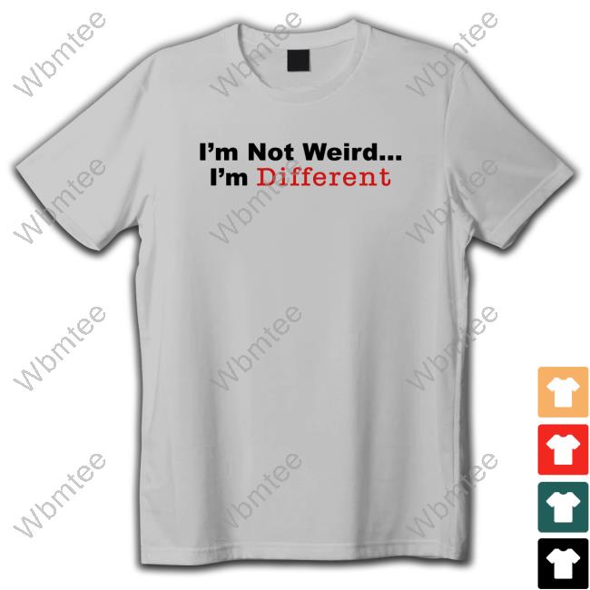I’M Not Weird I'm Different T-Shirt