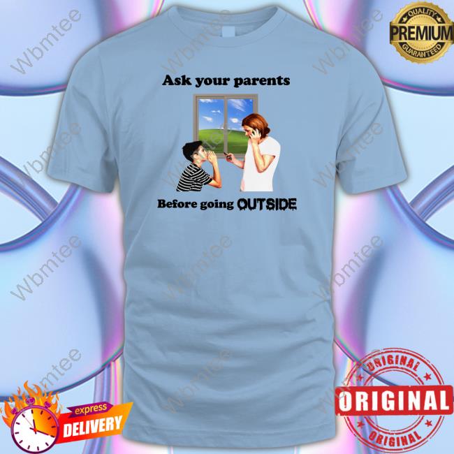 Ask Your Parents Before Going Outside Tee Shirt