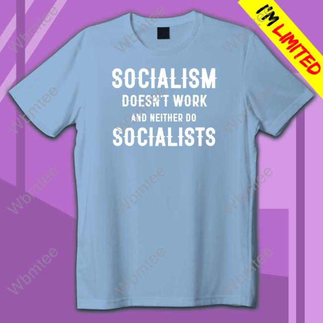 Socialism Doesn't Work And Neither Do Socialists TShirts Original Socialism Doesn't Work And Neither Do Socialists TShirts