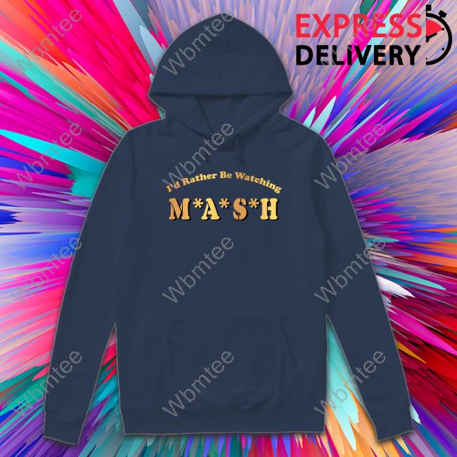 I'd Rather Be Watching M A S H Shirts MASHmatter I'd Rather Be Watching M A S H Shirt MASHmatter
