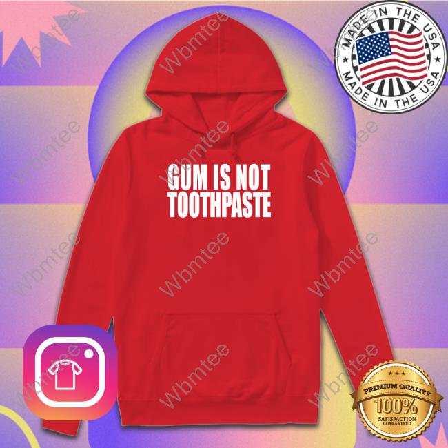 Shirts That Go Hard Gum Is Not Toothpaste Sweatshirt