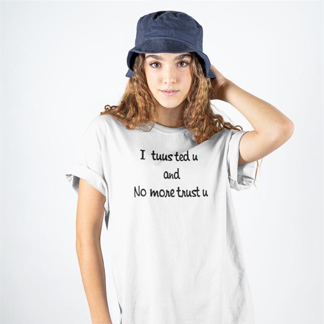 I Tuusted U And No More Trust U Shirt Poorly Translated Shirts