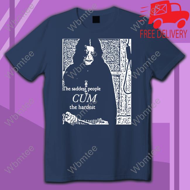 Official Goths Doing Things The Saddest People Cum The Hardest Shirt