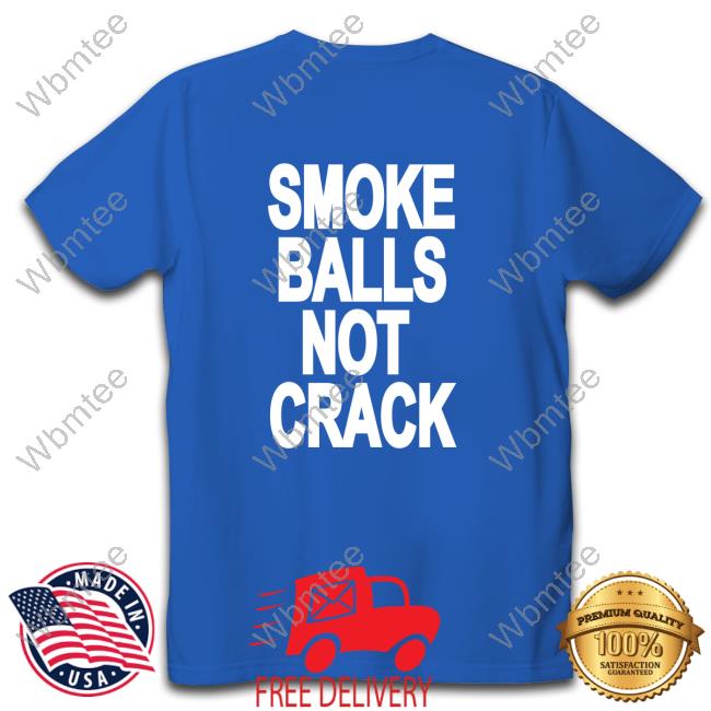 Smoke Balls Not Cracks TShirts Shirtsthtgohard