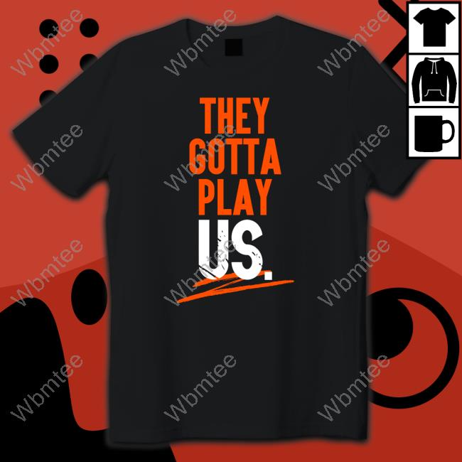 They Gotta Play Us Tee Cincyshirts Merch