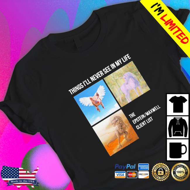 Things you’ll never see in my life the epstein maxwell client list T-Shirt