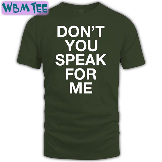 Don't You Speak For Me Tee