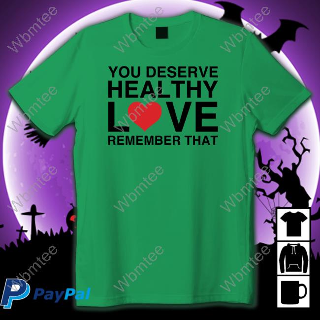 Official You Deserve Healthy Love Remember That Sweatshirt
