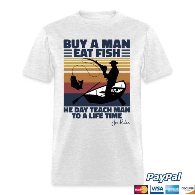 Buy A Man Eat Fish He Day Teach Man To A Life Time - Joe Biden - Funny Classic T Shirt Clownworld store