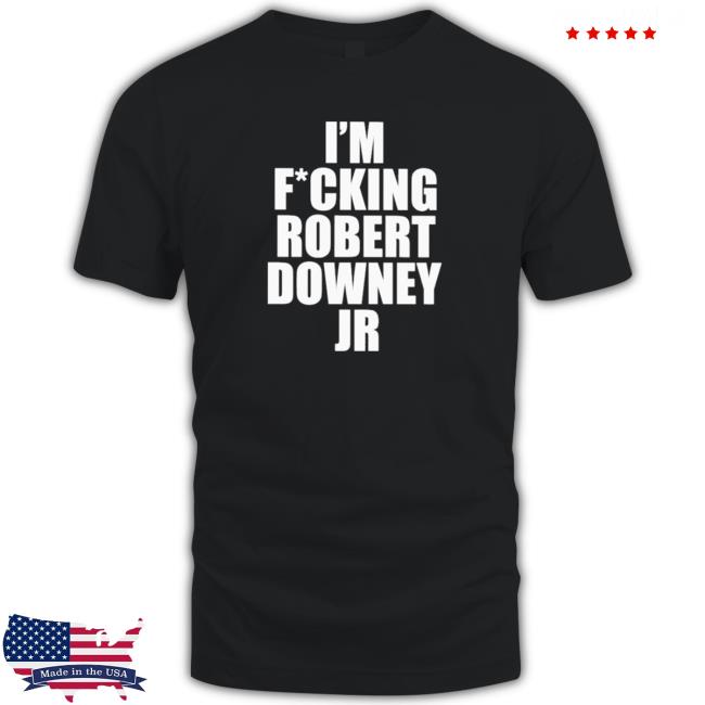 Official I’m fucking robert downey jr Shirts I’m fucking robert downey jr Tee