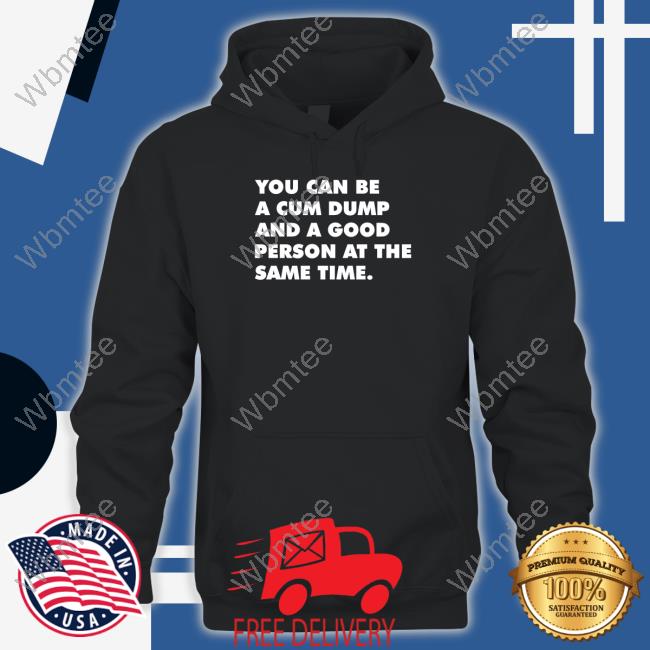 Andymacster You Can Be A Cum Dump And A Good Person At The Same Time Sweatshirt