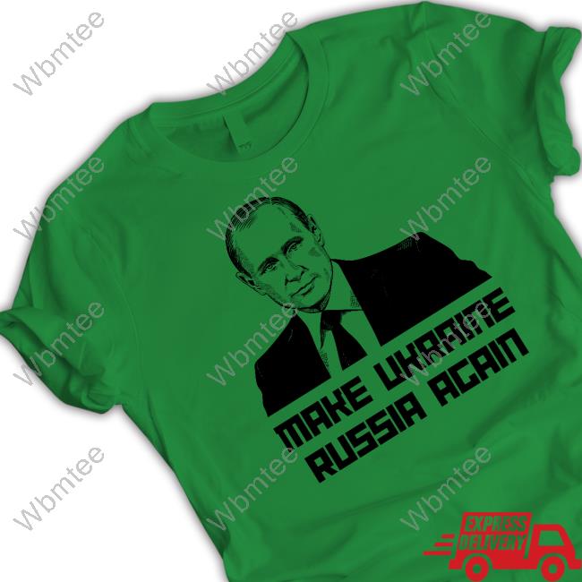 Gear Bubble Merch Putin Make Ukraine Russia Again Shirts Jackson Hinkle