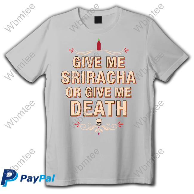 Official Represent Merch Give Me Sriracha Or Give Me Death Shirt