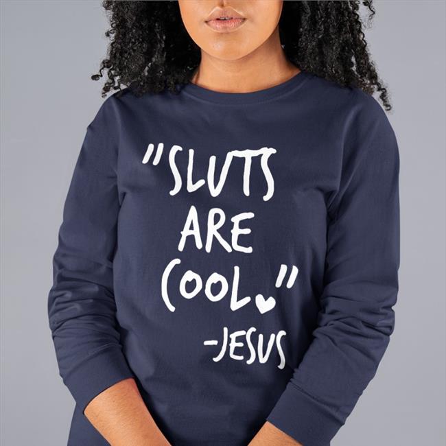 Sluts Are Cool Jesus Shirt Funny Sluts Are Cool Jesus Hoodie Shirts That Go Hard Merch