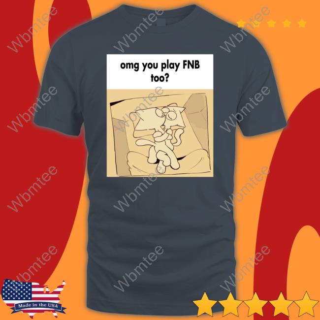 Official Omg You Play Fnb Too Shirt