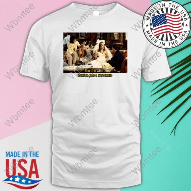 Official Friends The One Where Monica Gets A Roommate T Shirts