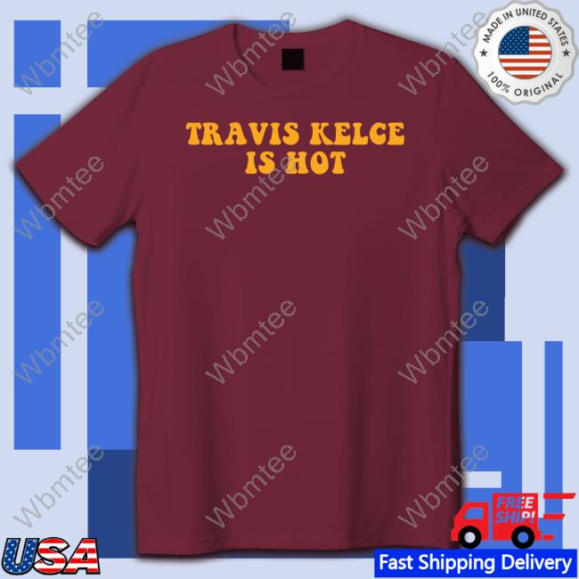 Barstool Sports Store Travis Kelce Is Hot Tee Shirt