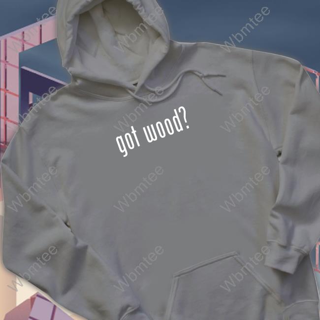 Got Wood Shirt