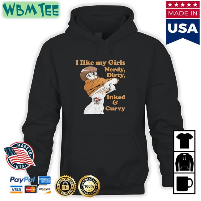 Shirtsthtgohard I Like My Girls Nerdy Dirty Inked And Curvy T Shirt Shirts That Go Hard
