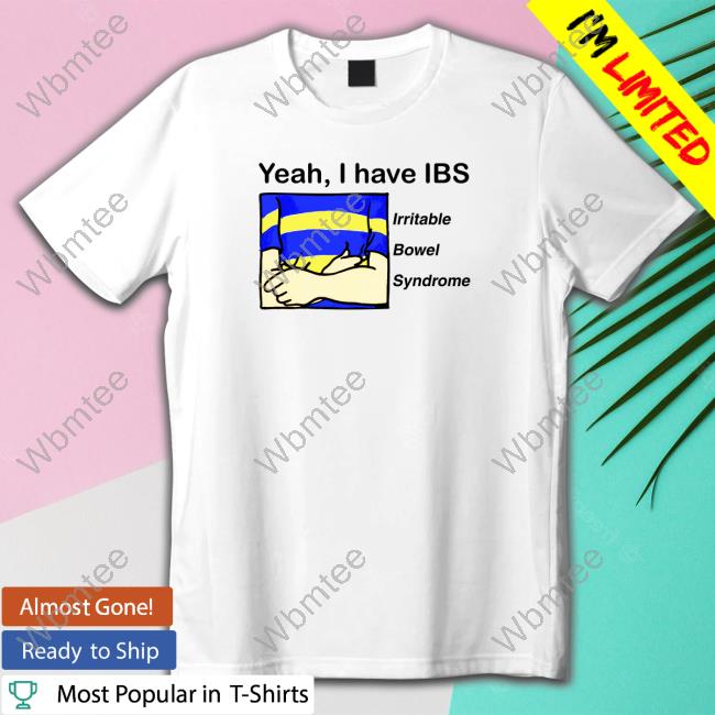 Shirts That Go Hard Yeah, I Have IBS T-Shirt