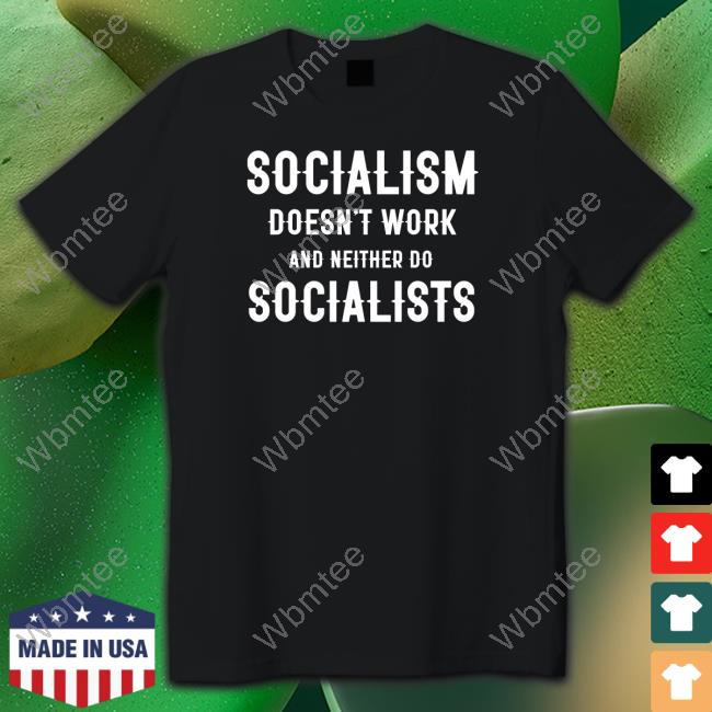 Original Socialism Doesn't Work And Neither Do Socialists TShirts