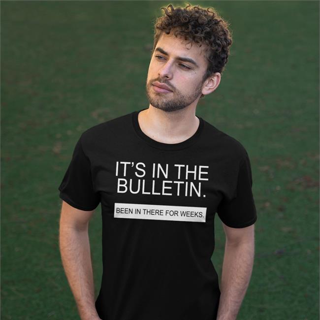 Allen S. Nelson Iv It's In The Bulletin Been In There For Weeks Shirts