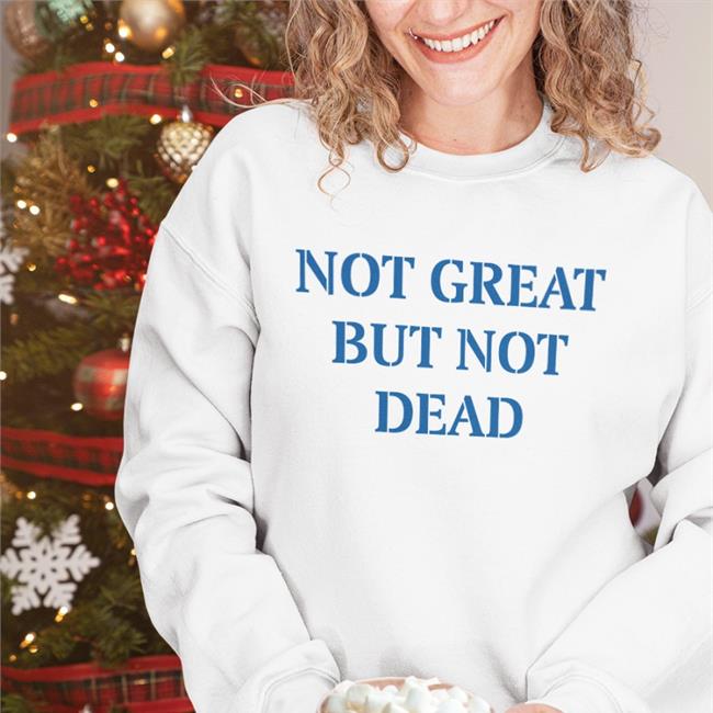 Not Great But Not Dead Shirt