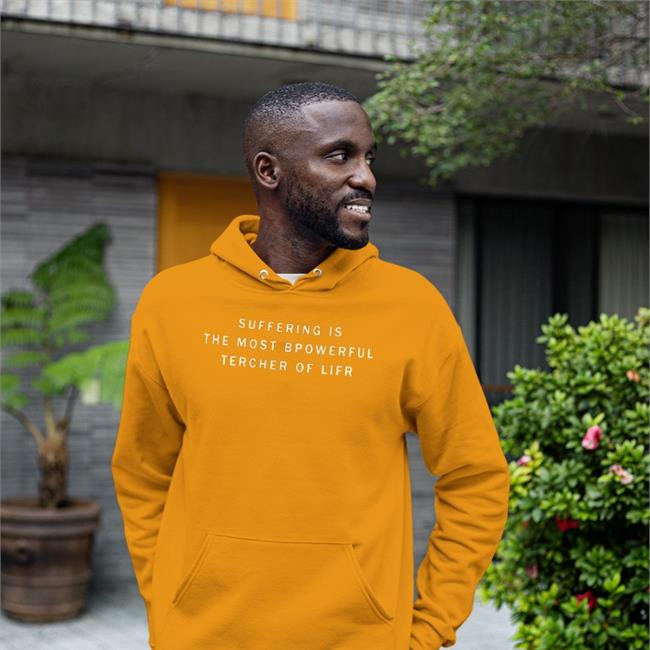 Suffering Is The Most Bpowerful Tercher Of Lifr Tee Shirt