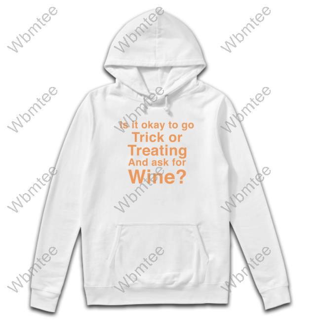 Karen Thompson Is It Okay To Go Trick Or Treating And Ask For Wine Shirt