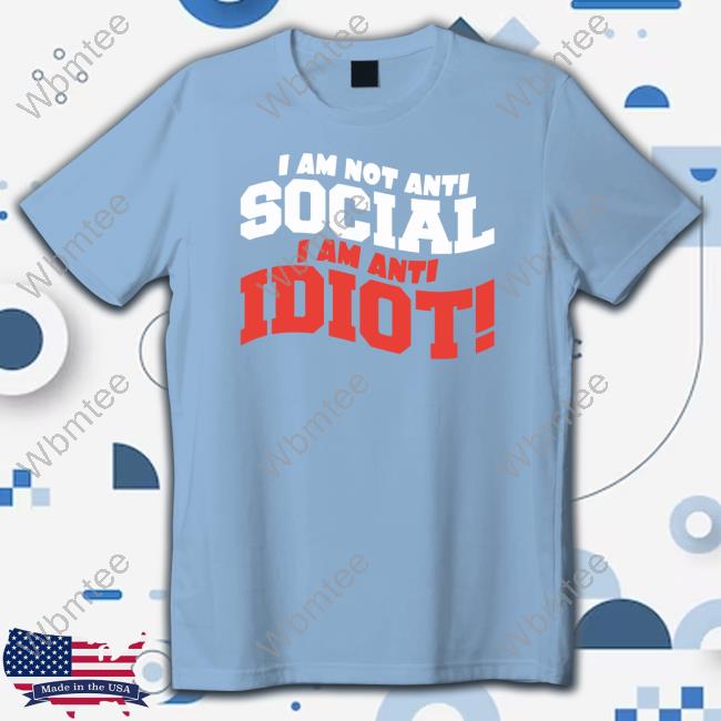 I'm Not Anit-Social I Am Anti-Idiot Shirt