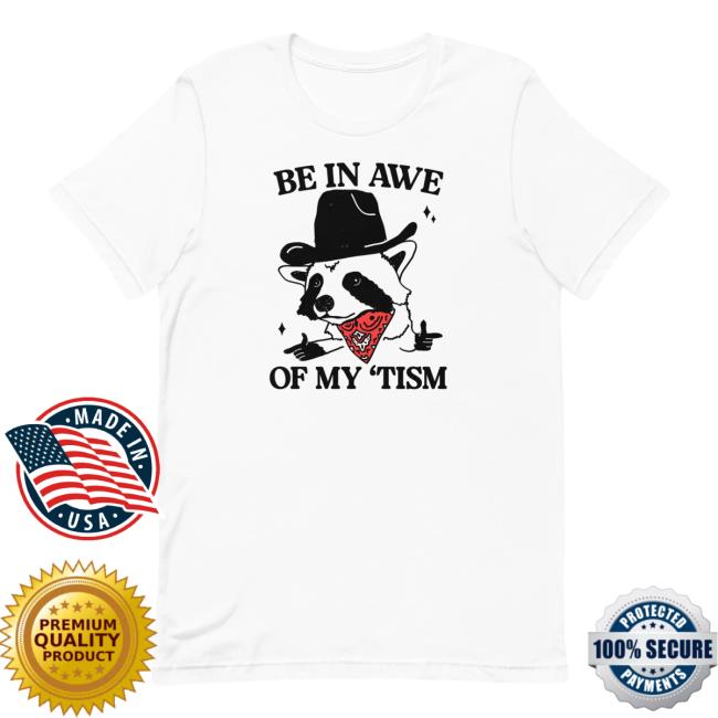 Official Got Funny Merch Be In Awe Of My 'Tism Shirt