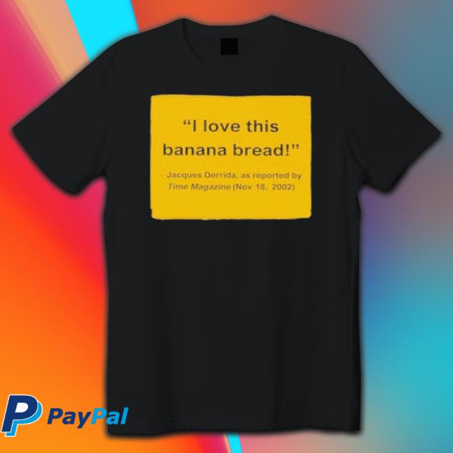 Official I Love This Banana Bread Jacques Derrida As Reported Shirt