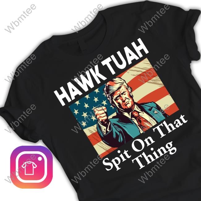 Hawk Tuah Trump Spit On That Thing New Shirt