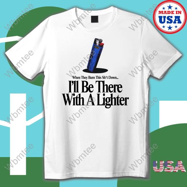 Khary When They Burn This Shut Down I'll Be There With A Lighter Tee Shirt