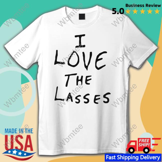 I Love The Lasses Tee