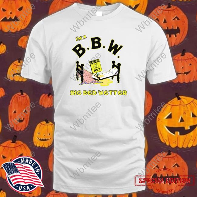 I'm A BBW Big Bed Wetter Shirtsthtgohard Shirt