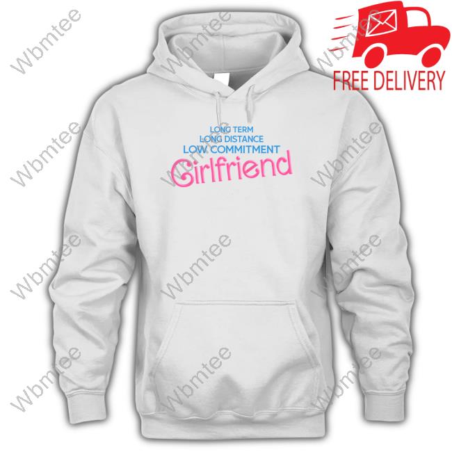 Long Term Long Distance Low Commitment Girlfriend Shirts