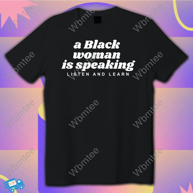 A Black Woman Is Speaking Listen And Learn Alpha Fox Shirts