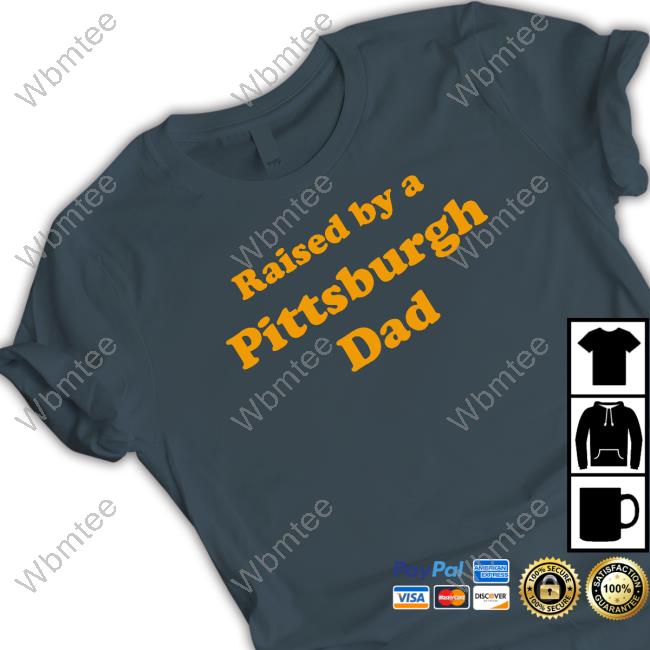Raised By A Pittsburgh Dad Tee Shirt