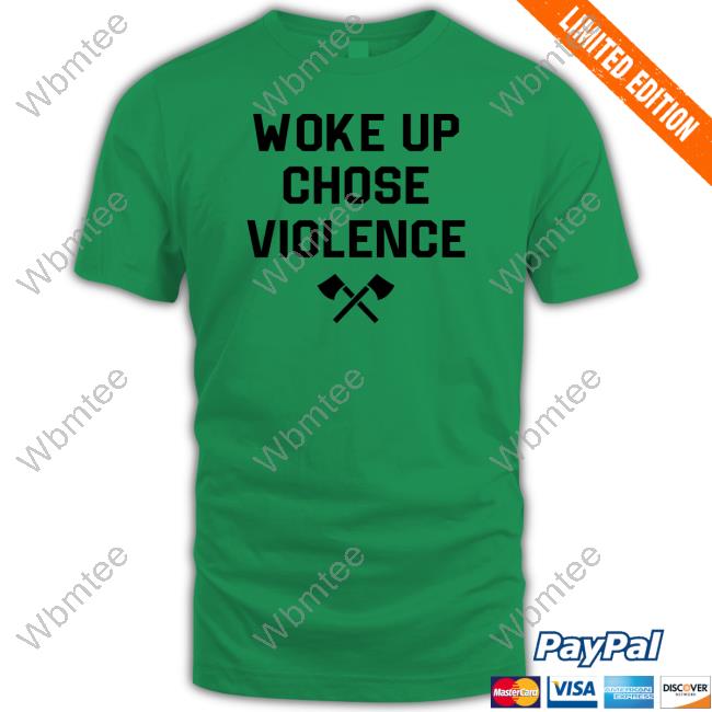 Woke Up Chose Violence New Shirt