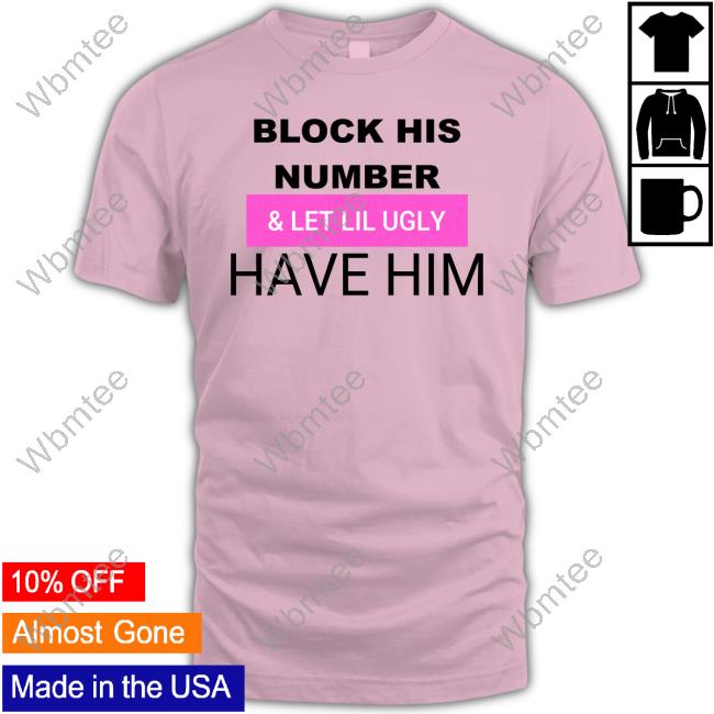 Official Block His Number & Let Lil Ugly Have Him T Shirt