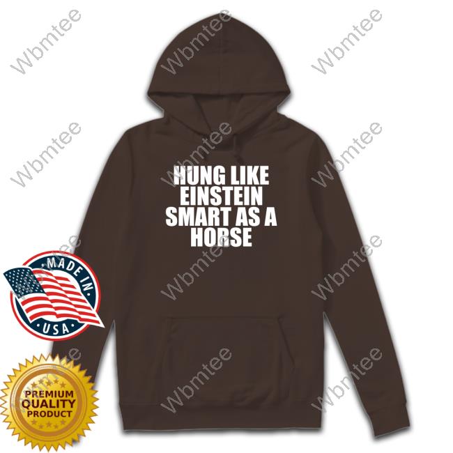 Hung Like Einstein Smart As A Horse Shirts