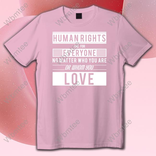 Human Rights Are For Everyone No Matter Who You Are Or Whom You Love T Shirt Un Free & Equal