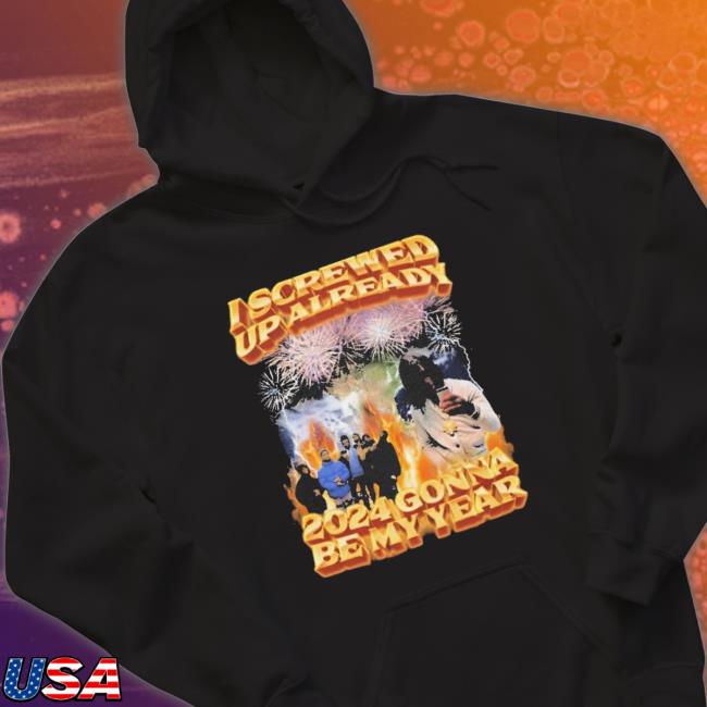 Official I Screwed Up Already 2024 Gonna Be My Year Sweatshirt