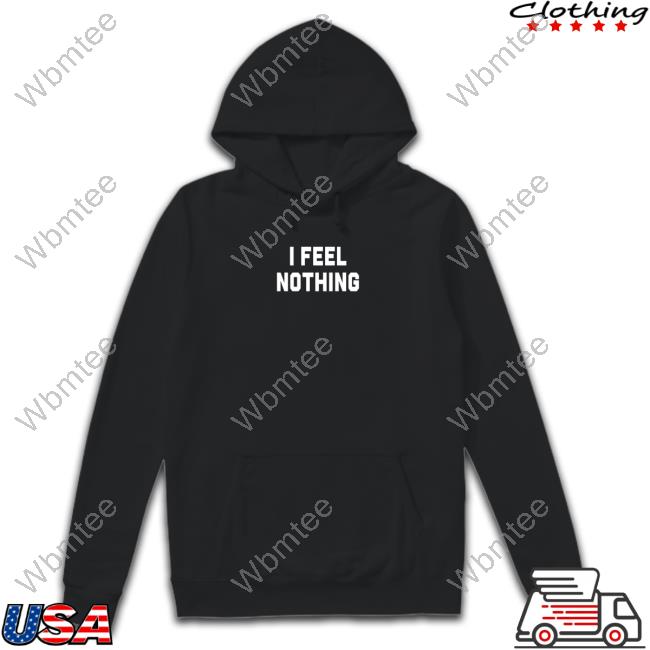 I Feel Nothing Sweatshirt